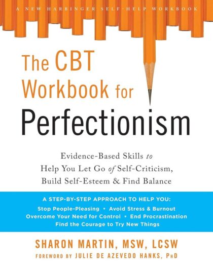 The CBT Workbook for Perfectionism: Evidence-Based Skills to Help You Let Go of Self-Criticism, Build Self-Esteem, and Find Balance (Practical Skills to ... Find Balance, and Reclaim Your Self-Worth)