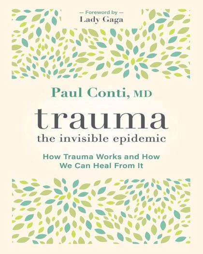 Trauma: The Invisible Epidemic: How Trauma Works and How We Can Heal From It