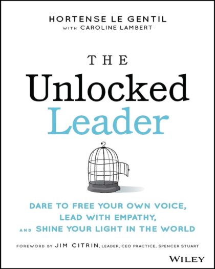The Unlocked Leader: Dare to Free Your Own Voice, Lead with Empathy, and Shine Your Light in the World