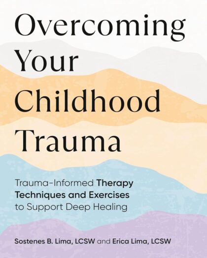Overcoming Your Childhood Trauma: Trauma-Informed Therapy Techniques and Exercises to Support Deep Healing