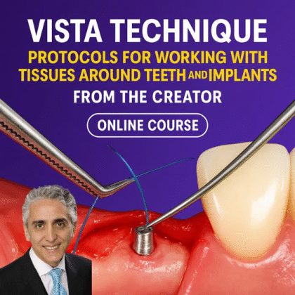 VISTA Technique: Protocols for Working with Tissues Around Teeth and Implants from the Creator
