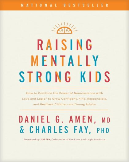 Raising Mentally Strong Kids: How to Combine the Power of Neuroscience with Love and Logic to Grow Confident, Kind, Responsible, and Resilient Children and Young Adults