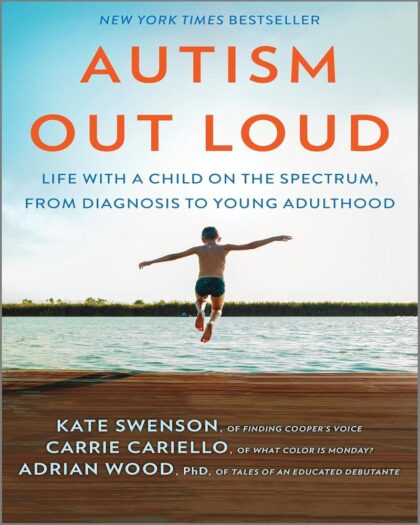 Autism Out Loud: Life with a Child on the Spectrum, from Diagnosis to Young Adulthood—Moving Stories and Parenting Lessons Learned from Three Mothers of Children with Autism